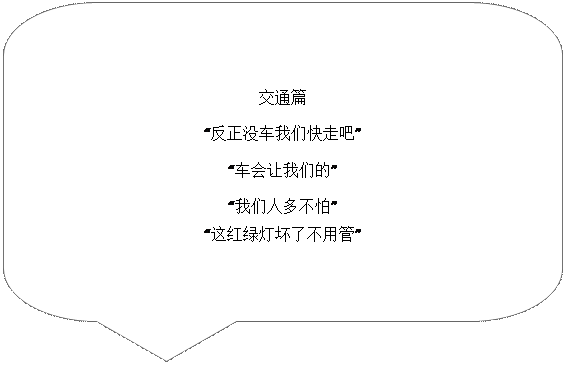對話氣泡: 圓角矩形: 交通篇“反正沒車我們快走吧”“車會讓我們的”“我們人多不怕”“這紅綠燈壞了不用管”